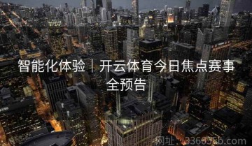 智能化体验｜开云体育今日焦点赛事全预告