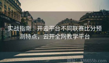 实战指南｜开云平台不同联赛比分预测特点，云开全网教学平台