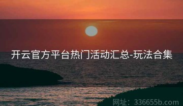 开云官方平台热门活动汇总-玩法合集