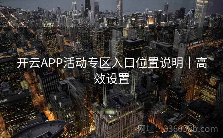 开云APP活动专区入口位置说明｜高效设置