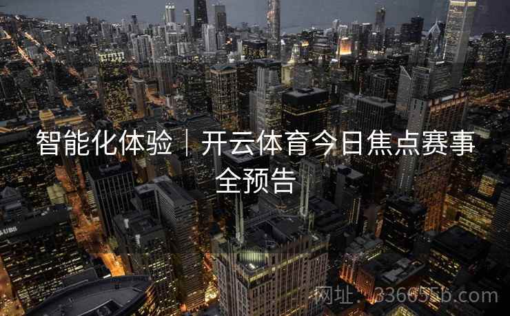智能化体验｜开云体育今日焦点赛事全预告