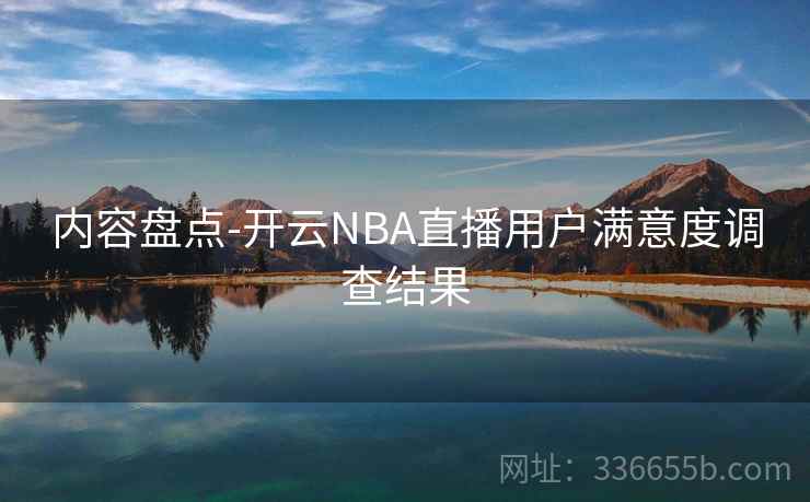 内容盘点-开云NBA直播用户满意度调查结果