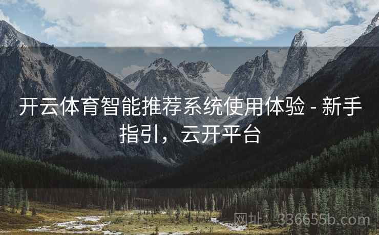 开云体育智能推荐系统使用体验 - 新手指引，云开平台