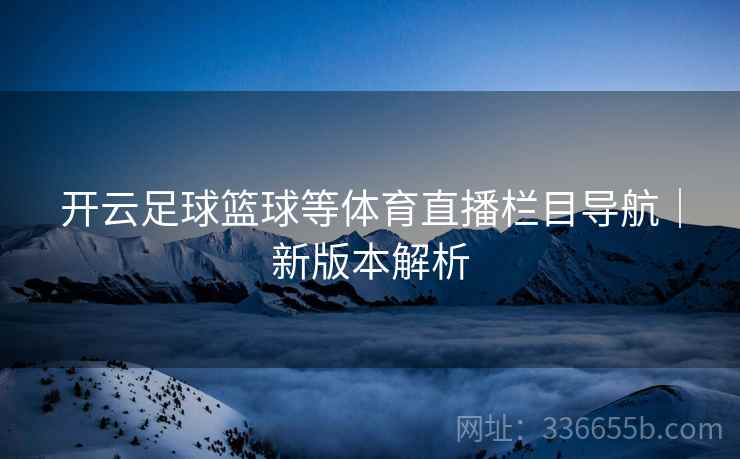 开云足球篮球等体育直播栏目导航｜新版本解析