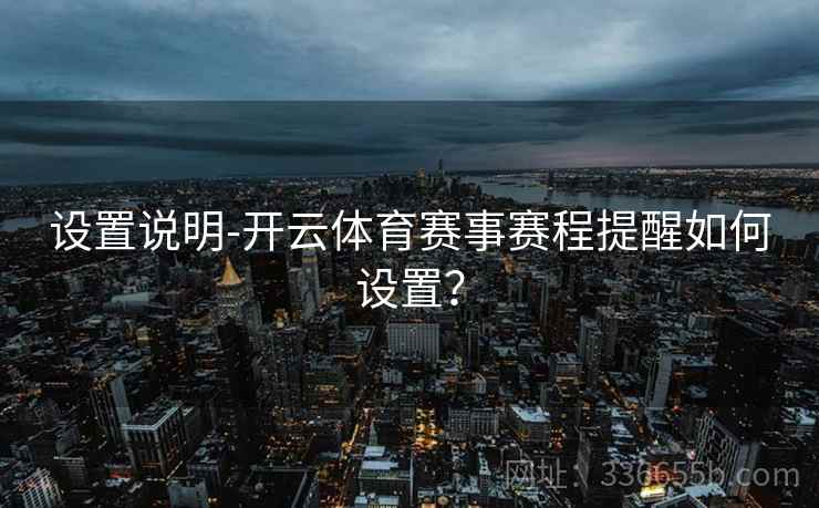 设置说明-开云体育赛事赛程提醒如何设置？