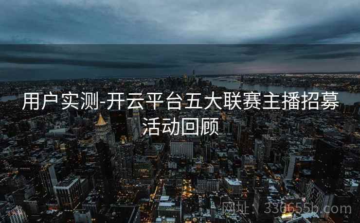 用户实测-开云平台五大联赛主播招募活动回顾
