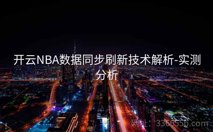 开云NBA数据同步刷新技术解析-实测分析