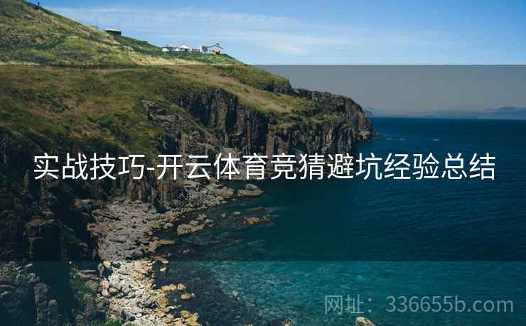 实战技巧-开云体育竞猜避坑经验总结