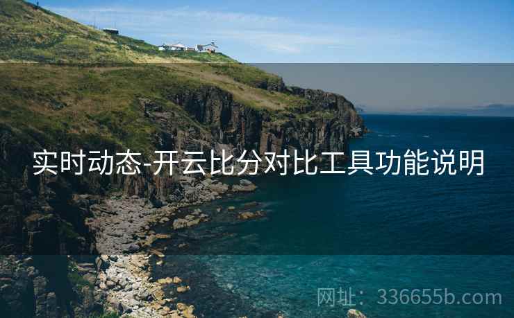 实时动态-开云比分对比工具功能说明