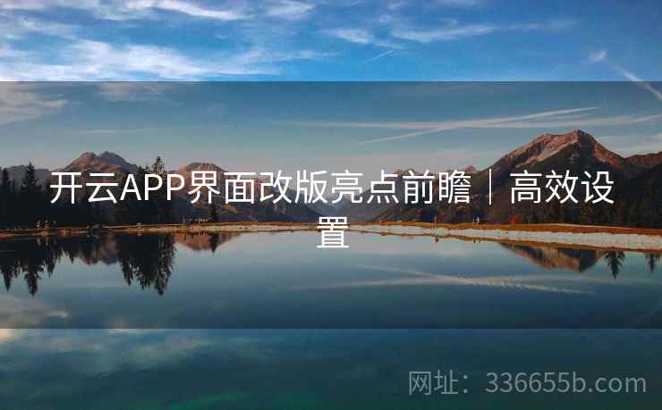 开云APP界面改版亮点前瞻｜高效设置